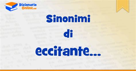 eccitante sinonimi|Sinonimi di eccitante .